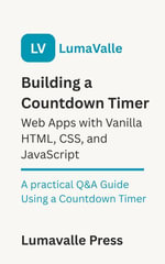 Building a Countdown Timer Web App with Vanilla HTML, CSS, and JavaScript. : A Practical Q &A Guide Using a Countdown Timer - Lumavalle Press