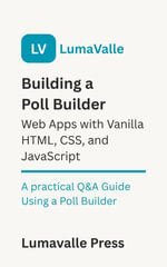 Building a Poll Builder Web App with Vanilla HTML, CSS, and JavaScript. : A Practical Q &A Guide Using a Poll Builder - Lumavalle Press