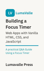 Building a Focus Timer Web App with Vanilla HTML, CSS, and JavaScript. : A Practical Q &A Guide Using a Focus Timer - Lumavalle Press