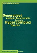 Generalized Analytic Automorphic Forms in Hypercomplex Spaces : Frontiers in Mathematics - Rolf S. Krausshar