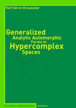 Generalized Analytic Automorphic Forms in Hypercomplex Spaces : Frontiers in Mathematics - Rolf S. Krausshar