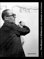 Rhetoric of Modernism : Le Corbusier as a Lecturer - Tim Benton