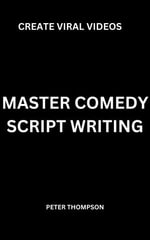 Master Comedy Script Writing : Create Viral Videos - Peter Thompson