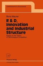 R &D, Innovation and Industrial Structure : Essays on the Theory of Technological Competition : Contributions to Economics - Boris Maurer