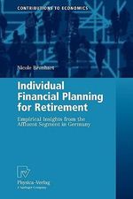 Individual Financial Planning for Retirement : Empirical Insights from the Affluent Segment in Germany - Nicole Brunhart