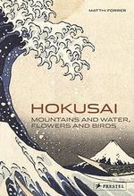 Hokusai : Mountains and Water, Flowers and Birds - FORRER MATTHI