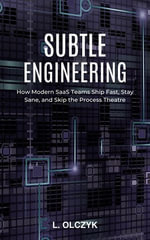 Subtle Engineering : How Modern SaaS Teams Ship Fast, Stay Sane, and Skip the Process Theatre - Lukasz Olczyk