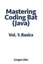 Mastering Codingbat (Java) : Basics - Gregor Ulm