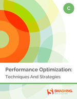 Performance Optimization : Techniques And Strategies - Smashing Magazine