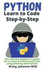 Python | Learn to Code Step by Step : The ultimate beginner's guide for an easy & instant start into programming with Python - M.Eng. Johannes Wild