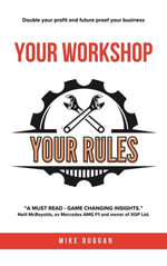 Your workshop. Your rules. : Double your profit and future proof your business. - Mike Duggan