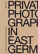 There Was Always Someone Taking Photos : Private Photography in East Germany, 1980-2000 - Friedrich Tietjen