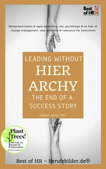 Leading without Hierarchy - the End of a Success Story : Incl. Bonus - Networked teams & agile leadership role, psychology & no fear of change management, new authority & relevance for executives - Simone Janson