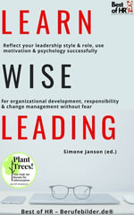 Learn Wise Leading : Incl. Bonus - Reflect your leadership style & role, use motivation & psychology successfully for organizational development, responsibility & change management without fear - Simone Janson