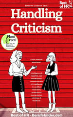 Handling Criticism : Incl. Bonus - Learn rhetoric emotional intelligence & repartee, use mindfulness communication & resilience in conflict resolution, understand manipulation sabotage & feedback - Simone Janson