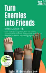 Turn Enemies into Friends : Incl. Bonus - Learn conflict management, train non-violent communication emotional intelligence & resilience, use the power of rhetoric & psychology against fears - Simone Janson