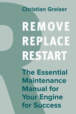 Remove, Replace, Restart : The Essential Maintenance Manual for Your Engine for Success - Christian Greiser