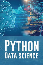 PYTHON DATA SCIENCE : A Practical Guide to Mastering Python for Data Science and Artificial Intelligence (2023 Beginner Crash Course) - Calvert Long