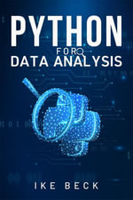 PYTHON FOR DATA ANALYSIS : A Practical Guide to Manipulating, Cleaning, and Analyzing Data Using Python (2023 Beginner Crash Course) - Ike Beck