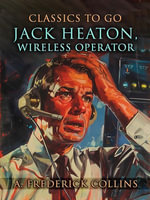 Jack Heaton, Wireless Operator : CLASSICS TO GO - A. Frederick Collins