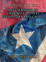 Anti-Semitism In The United States Its History And Causes : Classics To Go - Lee J. Levinger