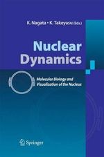 Nuclear Dynamics : Molecular Biology and Visualization of the Nucleus - K. Nagata