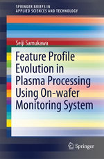 Feature Profile Evolution in Plasma Processing Using On-wafer Monitoring System : SpringerBriefs in Applied Sciences and Technology - Seiji Samukawa