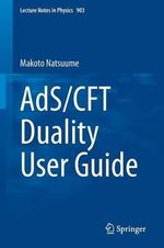 AdS/CFT Duality User Guide : Lecture Notes in Physics - Makoto Natsuume