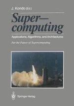 Supercomputing : Applications, Algorithms, and Architectures For the Future of Supercomputing - Jiro Kondo