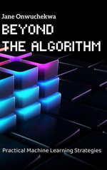 Beyond The Algorithm : Practical Machine Learning Strategies - Jane Onwuchekwa