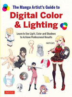 The Manga Artist's Guide to Digital Color & Lighting : Learn to Use Light, Color and Shadows to Achieve Professional Results - Naoto Date