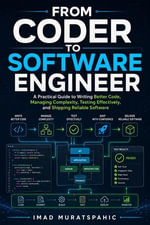From Coder to Software Engineer : A Practical Guide to Writing Better Code, Managing Complexity, Testing Effectively, and Shipping Reliable Software - Imad Muratspahic