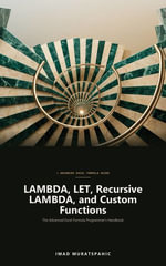 LAMBDA, LET, Recursive LAMBDA, and Custom Functions : The Advanced Excel Formula Programmer's Handbook - Imad Muratspahic