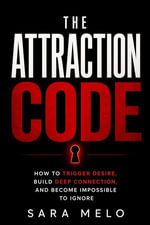 Attraction Code : How to spark interest, desire, and a deep connection in anyone—even if you don't consider yourself attractive. - Sara Melo