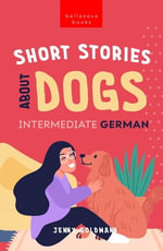 Short Stories About Dogs in Intermediate German (B1-B2 CEFR) : 13 Paw-some Short Stories for German Learners - Jenny Goldmann