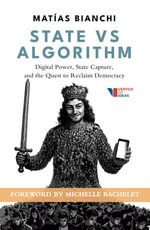 State vs. Algorithm : Digital Power, State Capture, and the Quest to Reclaim Democracy - Matías Bianchi