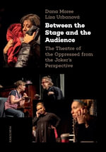 Between the Stage and the Audience : The Theatre of the Oppressed from the Joker's Perspective - Dana Moree