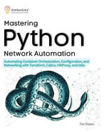 Mastering Python Network Automation : Automating Container Orchestration, Configuration, and Networking with Terraform, Calico, HAProxy, and Istio - Tim Peters