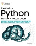Mastering Python Network Automation : Automating Container Orchestration, Configuration, and Networking with Terraform, Calico, HAProxy, and Istio - Tim Peters