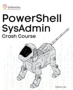 PowerShell SysAdmin Crash Course : Unlock the Full Potential of PowerShell with Advanced Techniques, Automation, Configuration Management and Integration - Pravin Dhandre