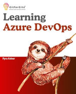 Learning Azure DevOps : Outperform DevOps using Azure Pipelines, Artifacts, Boards, Azure CLI, Test Plans and Repos - Myra Kelnor