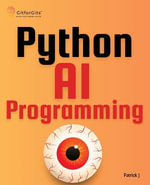 Python AI Programming : Navigating fundamentals of ML, deep learning, NLP, and reinforcement learning in practice - Patrick J