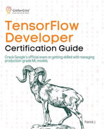 TensorFlow Developer Certification Guide : Crack Google's official exam on getting skilled with managing production-grade ML models - Patrick J