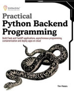 Practical Python Backend Programming : Build Flask and FastAPI applications, asynchronous programming, containerization and deploy apps on cloud - Tim Peters