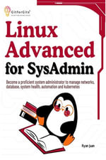 Linux Advanced for SysAdmin : Become a proficient system administrator to manage networks, database, system health, automation and kubernetes - Ryan Juan