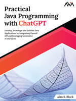 Practical Java Programming with ChatGPT : Develop, Prototype and Validate Java Applications by integrating OpenAI API and leveraging Generative AI and LLMs - Alan S. Bluck