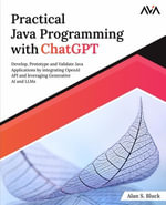 Practical Java Programming with ChatGPT : Develop, Prototype and Validate Java Applications by integrating OpenAI API and leveraging Generative AI and LLMs - Alan S. Bluck