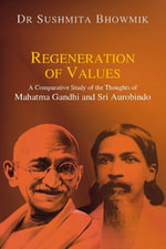 Regeneration of Values : A Comparative Study of Thoughts of Mahatma Gandhi and Sri Aurobindo - Sushmita Bhowmik