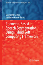 Phoneme-Based Speech Segmentation using Hybrid Soft Computing Framework : Engineering (R0) - Mousmita Sarma