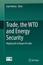 Trade, the WTO and Energy Security : Mapping the Linkages for India - Sajal Mathur